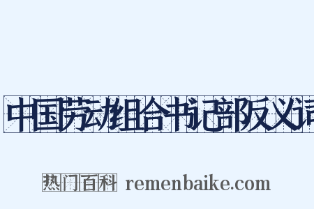 中国劳动组合书记部反义词是什么意思的图片